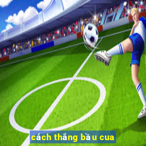 cách thắng bầu cua