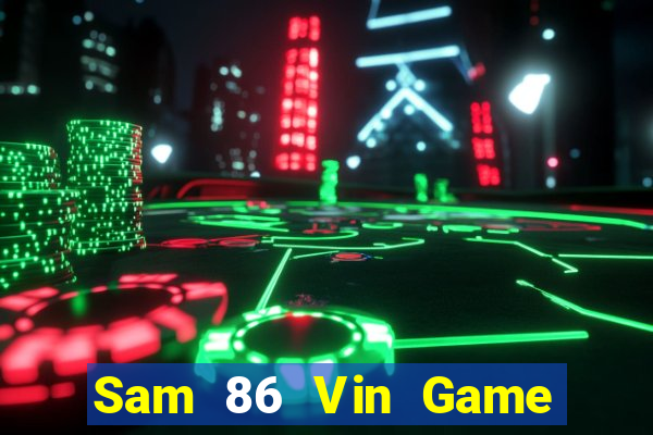 Sam 86 Vin Game Bài Uy Tín