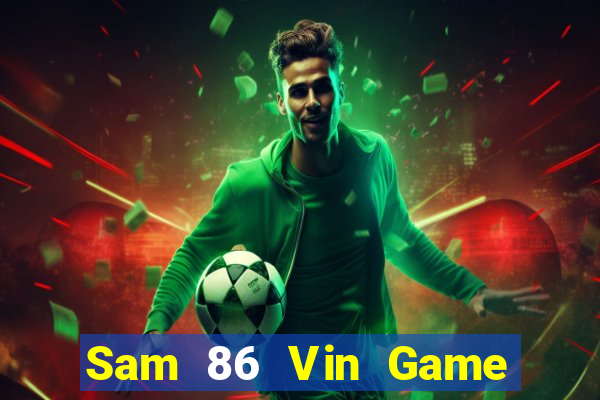 Sam 86 Vin Game Bài Uy Tín