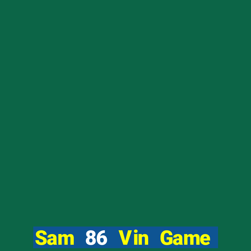 Sam 86 Vin Game Bài Uy Tín