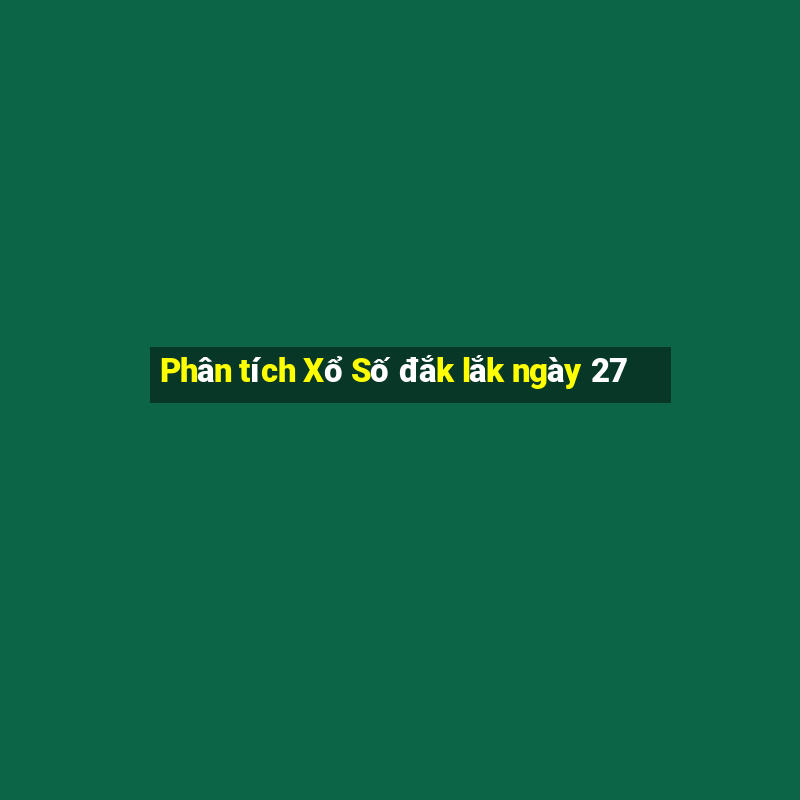 Phân tích Xổ Số đắk lắk ngày 27