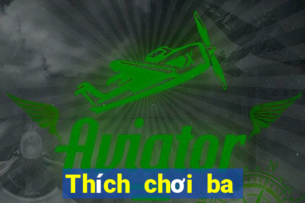 Thích chơi ba quân bài