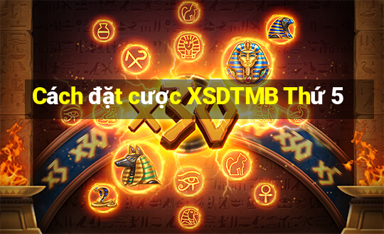 Cách đặt cược XSDTMB Thứ 5