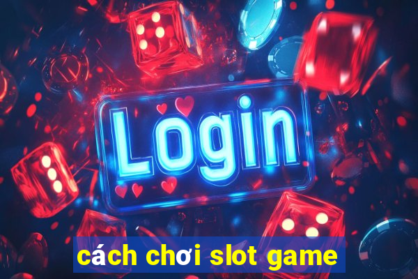 cách chơi slot game