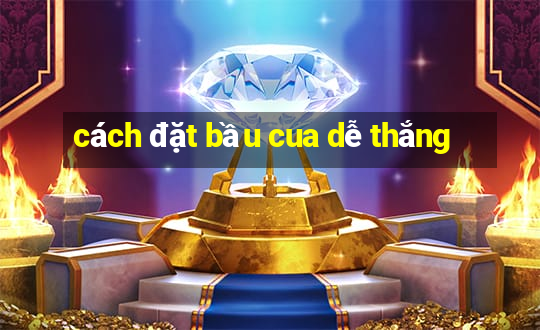 cách đặt bầu cua dễ thắng