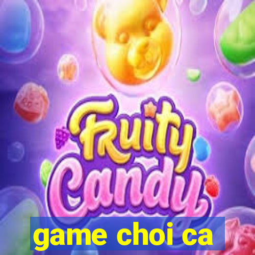 game choi ca