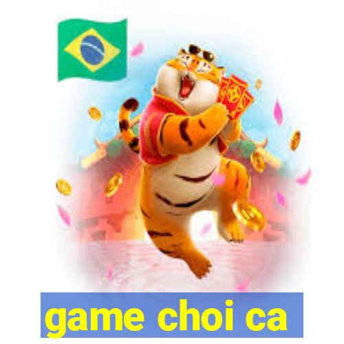 game choi ca