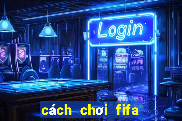 cách chơi fifa không lag