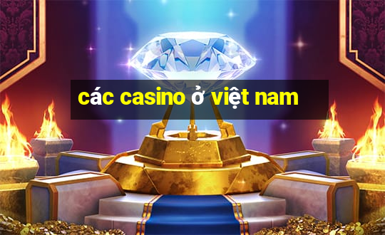 các casino ở việt nam