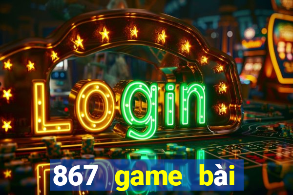 867 game bài phiên bản mới