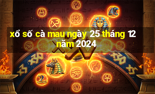 xổ số cà mau ngày 25 tháng 12 năm 2024