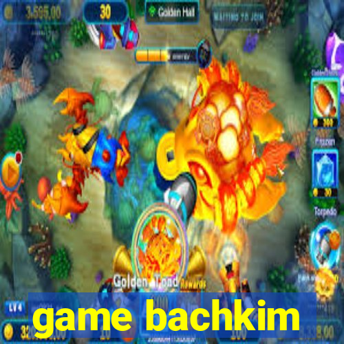 game bachkim