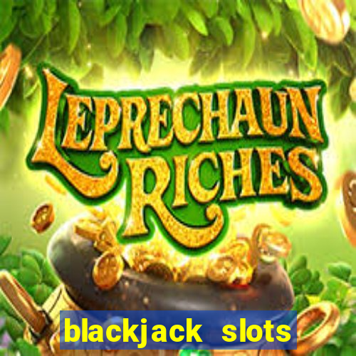 blackjack slots casino online