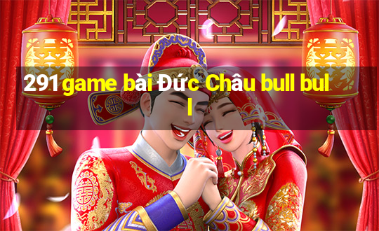 291 game bài Đức Châu bull bull