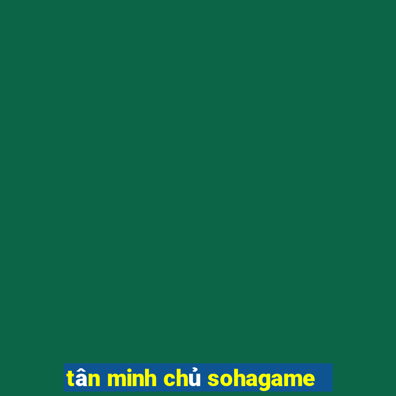 tân minh chủ sohagame