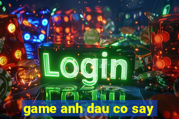 game anh dau co say