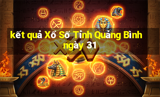 kết quả Xổ Số Tỉnh Quảng Bình ngày 31