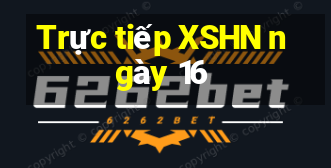 Trực tiếp XSHN ngày 16