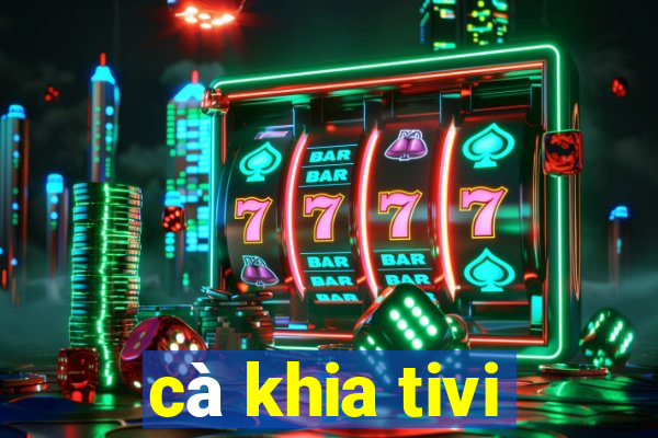 cà khia tivi