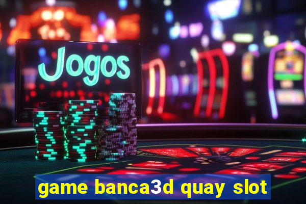 game banca3d quay slot