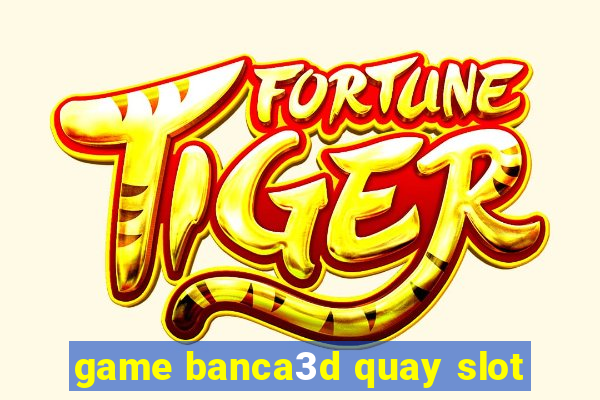 game banca3d quay slot