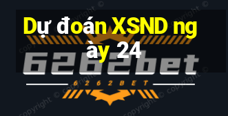 Dự đoán XSND ngày 24