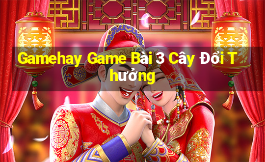 Gamehay Game Bài 3 Cây Đổi Thưởng