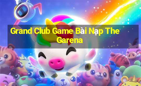 Grand Club Game Bài Nạp The Garena