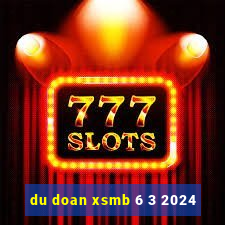 du doan xsmb 6 3 2024