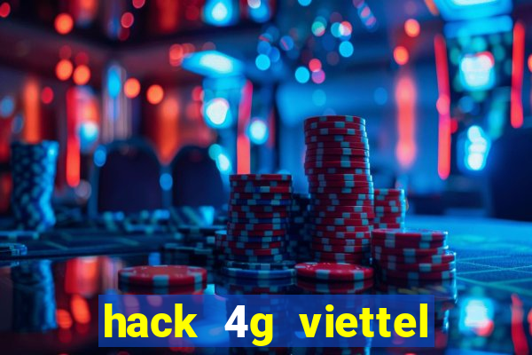 hack 4g viettel miễn phí 2021