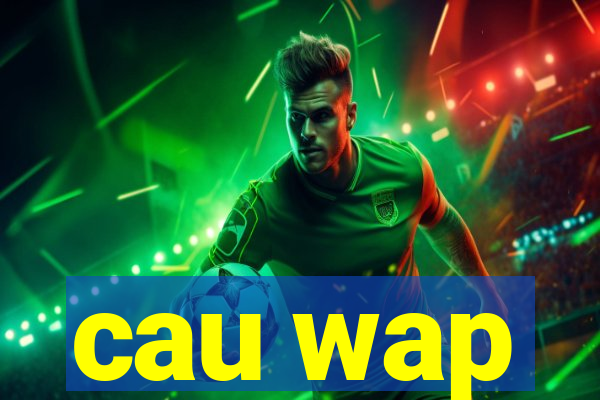 cau wap