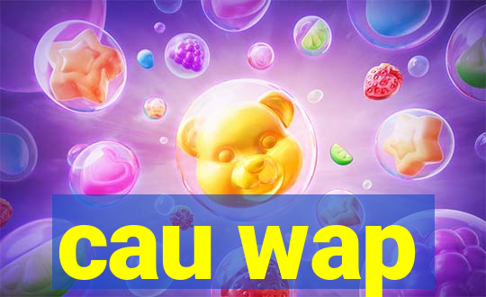 cau wap