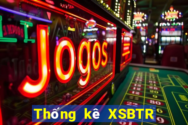 Thống kê XSBTR ngày 10