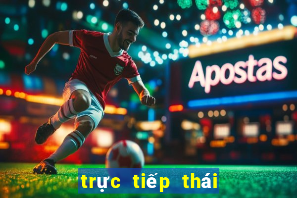 trực tiếp thái lan hôm nay