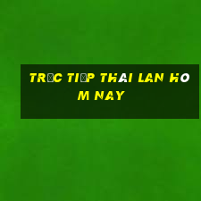 trực tiếp thái lan hôm nay