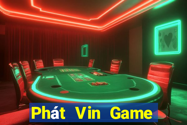 Phát Vin Game Bài Đổi Thưởng Uy Tín