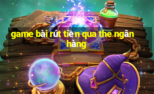 game bài rút tiền qua the ngân hàng