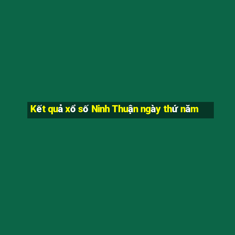 Kết quả xổ số Ninh Thuận ngày thứ năm