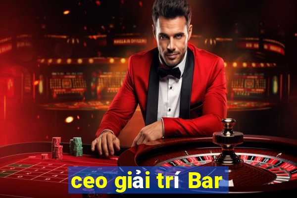 ceo giải trí Bar