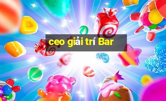 ceo giải trí Bar