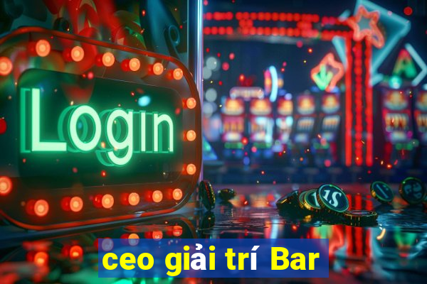 ceo giải trí Bar