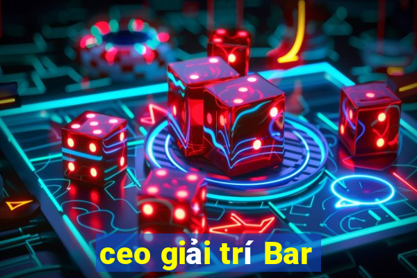 ceo giải trí Bar