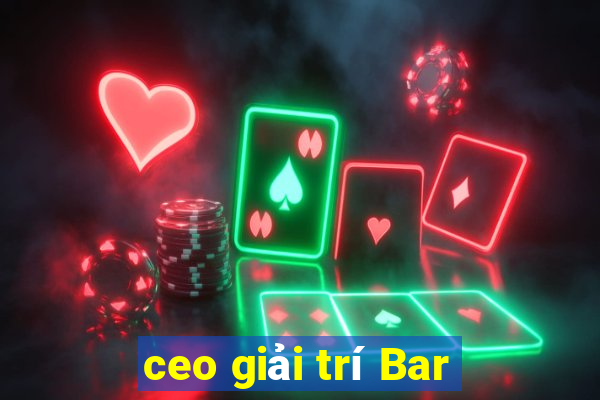 ceo giải trí Bar