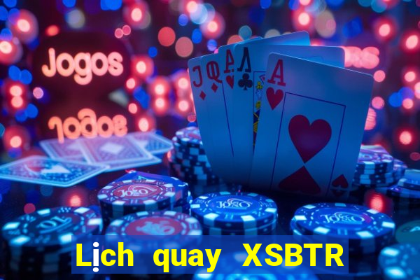 Lịch quay XSBTR ngày 9