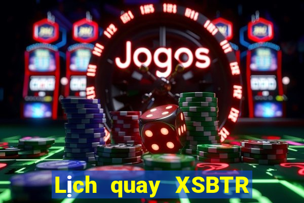 Lịch quay XSBTR ngày 9