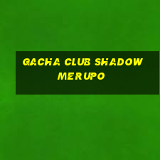 gacha club shadow merupo