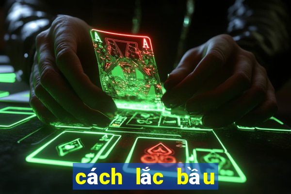 cách lắc bầu cua hay