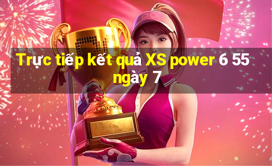 Trực tiếp kết quả XS power 6 55 ngày 7