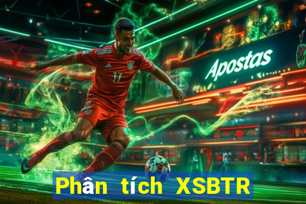 Phân tích XSBTR ngày 17