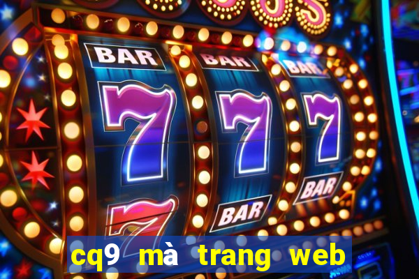 cq9 mà trang web bùng nổ